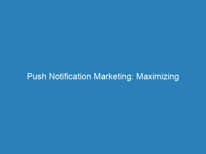 Push Notification Marketing Maximizing Engagement And Driving