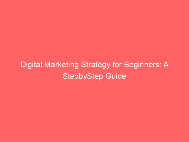 Digital Marketing Strategy For Beginners A Stepbystep Guide Froggy Ads