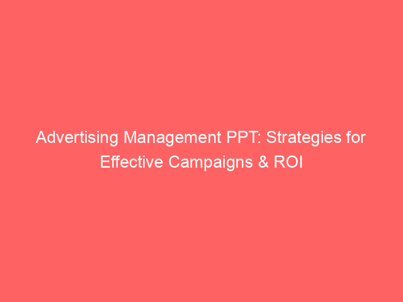 Advertising Management PPT Strategies For Effective Campaigns ROI