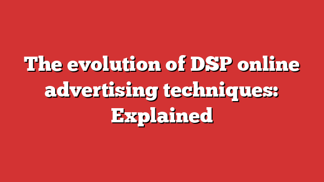 The Evolution Of Dsp Online Advertising Techniques Explained Froggy Ads