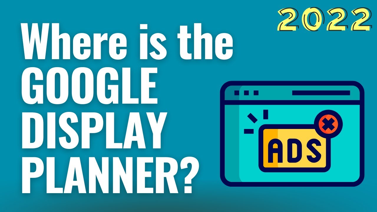 Where is the Google Display Planner? How to Plan Google Display Network Ads in 2022