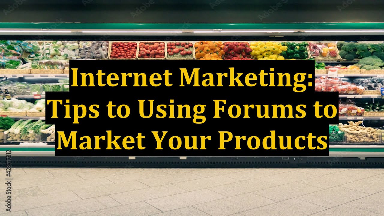 Internet Marketing: Tips to Using Forums to Market Your Products
