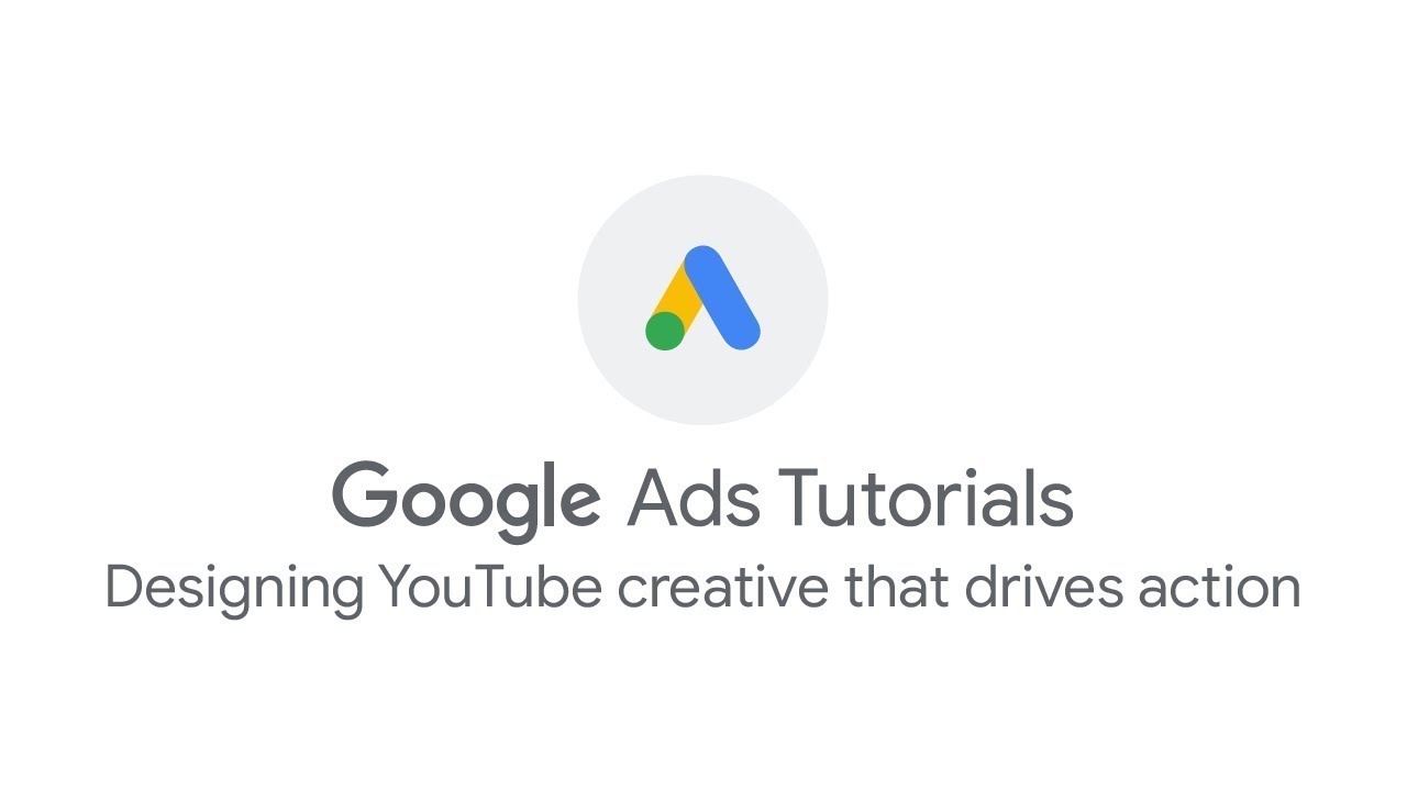 Google Ads Tutorials: Designing YouTube creative that drives action