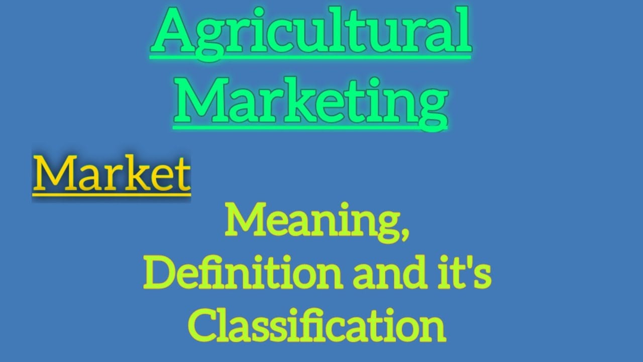Agricultural Marketing || Market - meaning, definition and it's classification