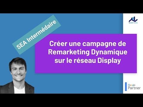 SEA Niveau intermédiaire #9: Créer une campagne de Remarketing Dynamique sur le réseau Display