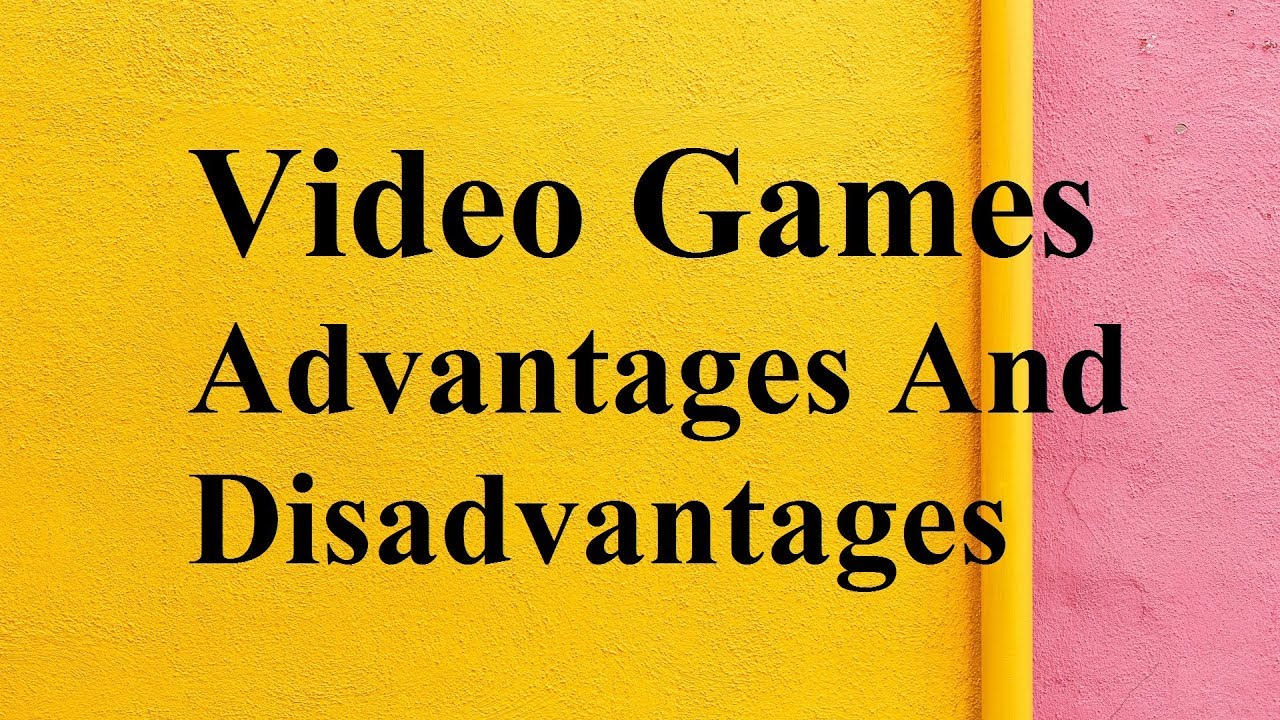 Video Games advantages and disadvantages