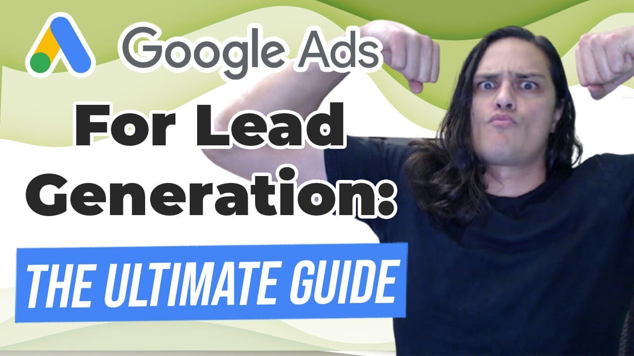 Google Ads for Lead Generation: The Ultimate Guide