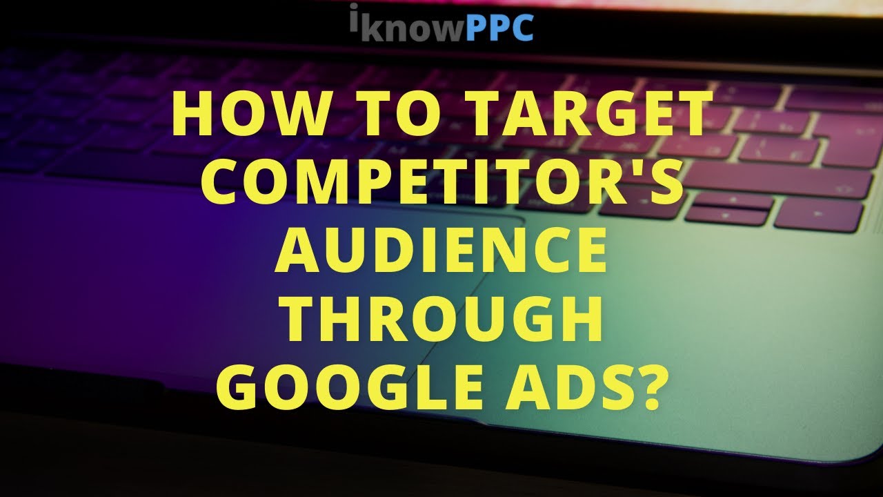 How to target competitor's audience through Google Ads | Audience Target | Custom Segment Google Ads