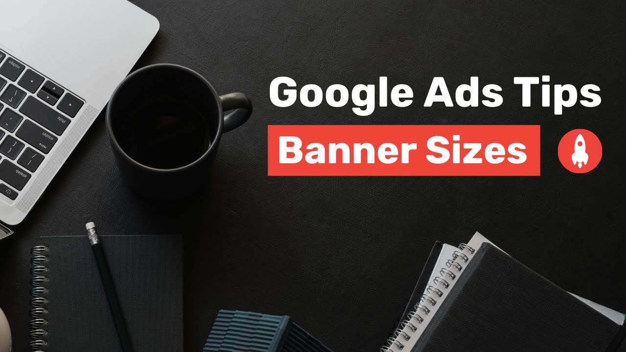 Google Ads Tips: Banner Sizes