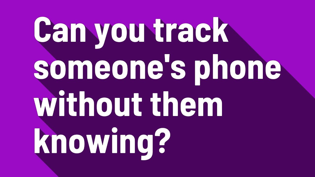 Can you track someone's phone without them knowing?