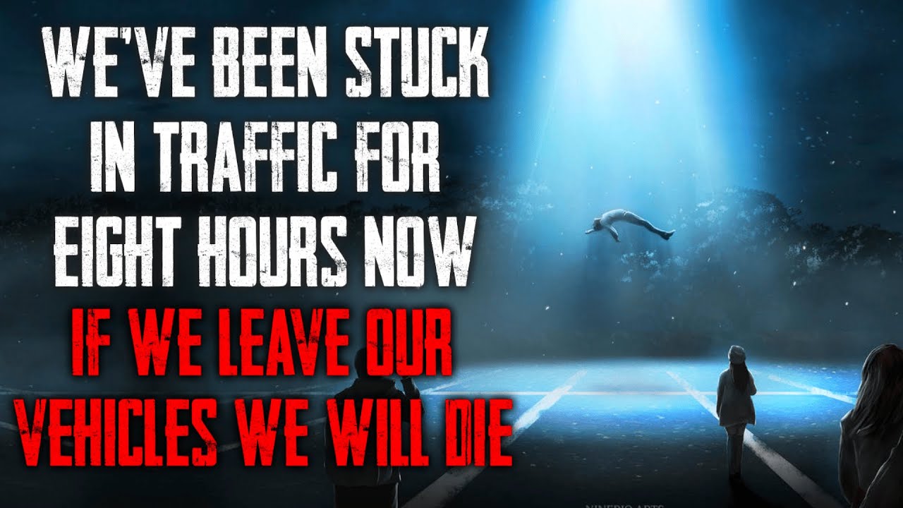 "We’ve Been Stuck In Traffic For Eight Hours Now If We Leave Our Vehicles We Will Die" CreepyPasta