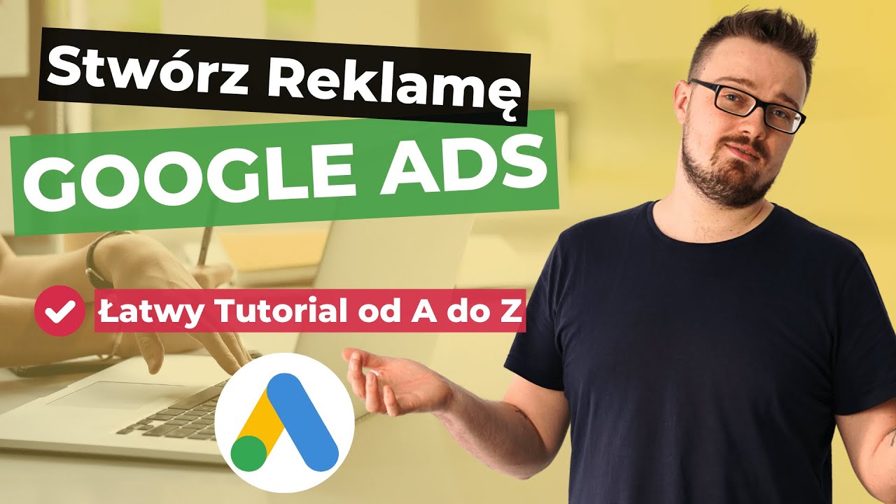 Google Ads Tutorial. Krok po kroku ustaw Google Ads. Kurs Google Ads dla początkujących