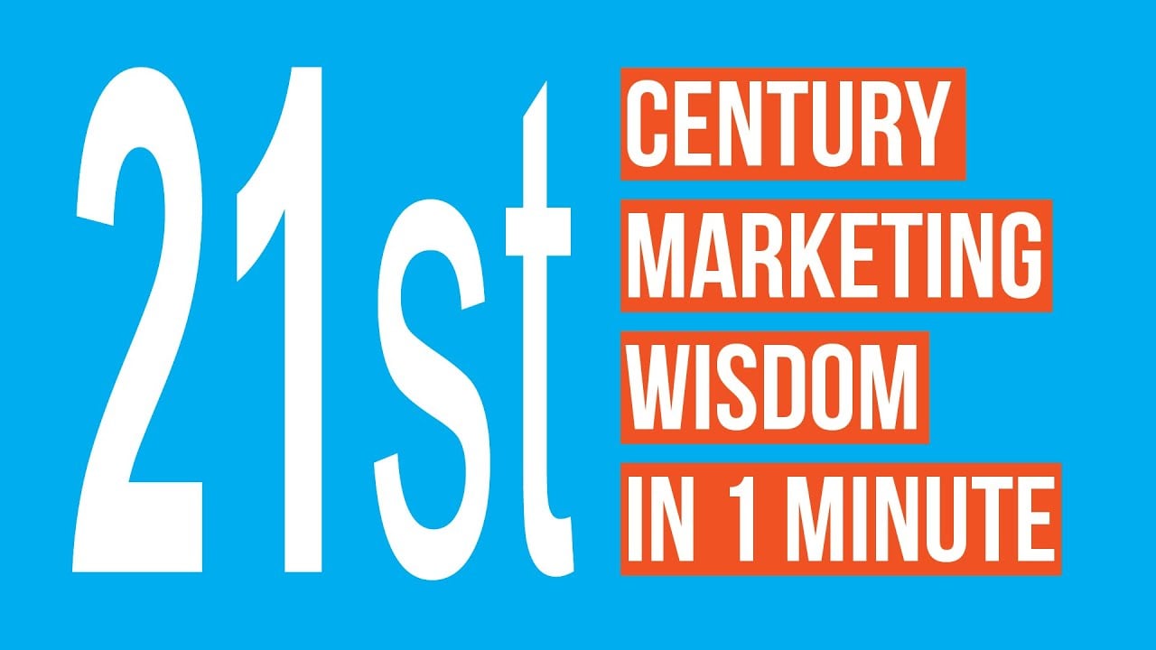 21st century marketing wisdom in 1 minute
