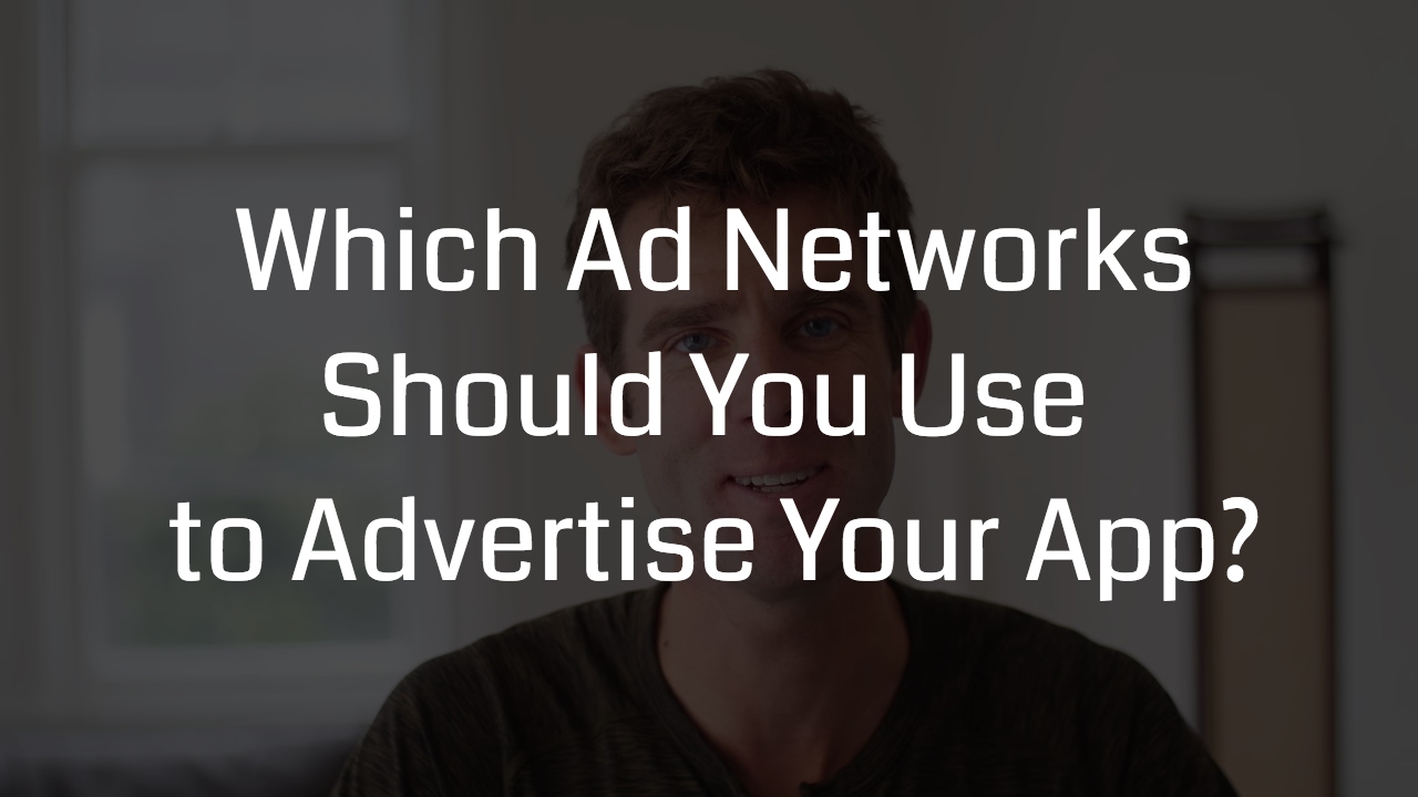 Which Ad Networks Should You Use to Advertise Your App?