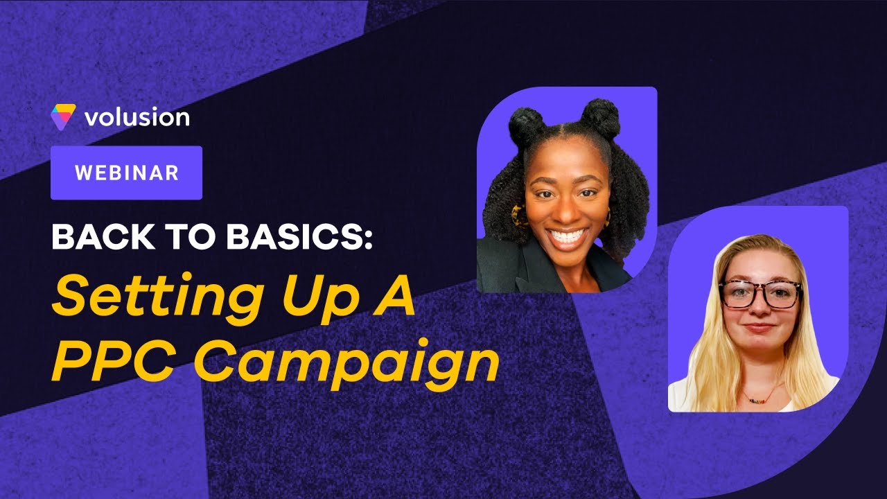 Back To The Basics: Setting Up a PPC Campaign | Ecommerce Webinar