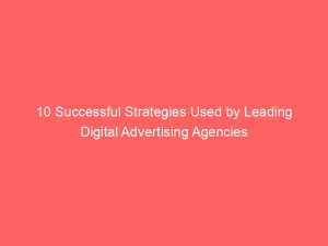 10 successful strategies used by leading digital advertising agencies 149043