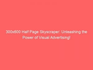 300x600 half page skyscraper unleashing the power of visual advertising 148772