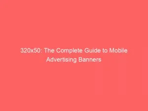 320X50: The Complete Guide To Mobile Advertising Banners 8 320X50 The Complete Guide To Mobile Advertising Banners 148742