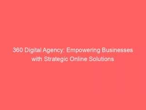 360 digital agency empowering businesses with strategic online solutions 151490