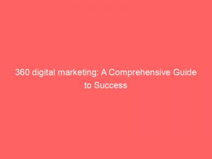 360 digital marketing a comprehensive guide to success 149847