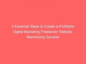 5 essential steps to create a profitable digital marketing freelancer website maximizing success 150965