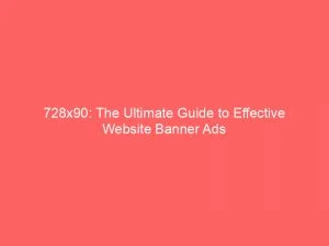 728X90: The Ultimate Guide To Effective Website Banner Ads 1 728X90 The Ultimate Guide To Effective Website Banner Ads 148565
