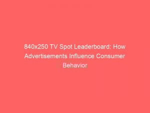 840x250 tv spot leaderboard how advertisements influence consumer behavior 148768