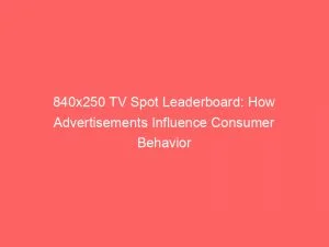 840X250 Tv Spot Leaderboard How Advertisements Influence Consumer Behavior 148768