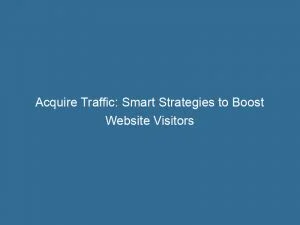 Acquire Traffic Smart Strategies To Boost Website Visitors 143464