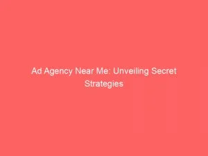 Ad Agency Near Me: Unveiling Secret Strategies 3 Ad Agency Near Me Unveiling Secret Strategies 148893