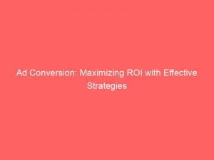 Ad Conversion Maximizing Roi With Effective Strategies 150320