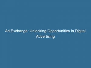 ad exchange unlocking opportunities in digital advertising 143961