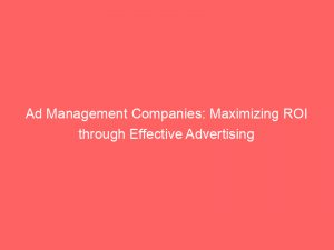 ad management companies maximizing roi through effective advertising 149995