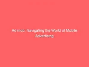 ad mob navigating the world of mobile advertising 147903