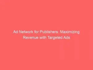Ad Network For Publishers Maximizing Revenue With Targeted Ads 143966