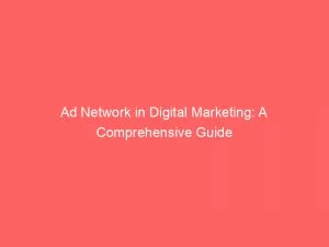 Ad Network In Digital Marketing: A Comprehensive Guide 1 Ad Network In Digital Marketing A Comprehensive Guide 147420