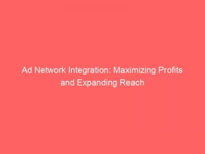 ad network integration maximizing profits and expanding reach 144292