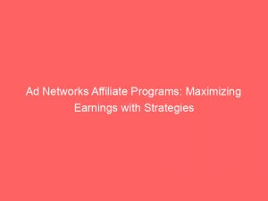 ad networks affiliate programs maximizing earnings with strategies 144636