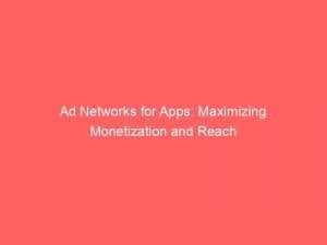 Ad Networks For Apps Maximizing Monetization And Reach 145229