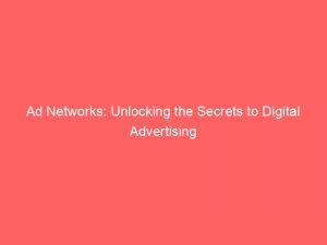 ad networks unlocking the secrets to digital advertising 148329