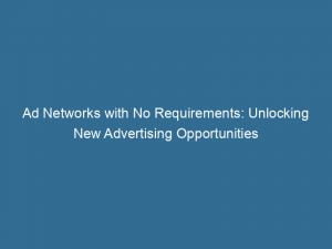 ad networks with no requirements unlocking new advertising opportunities 144027