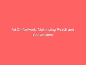 ad on network maximizing reach and conversions 145893