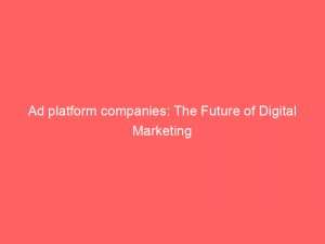 ad platform companies the future of digital marketing 144485