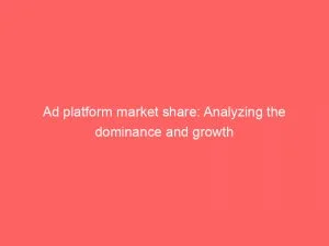 Ad Platform Market Share Analyzing The Dominance And Growth 143743