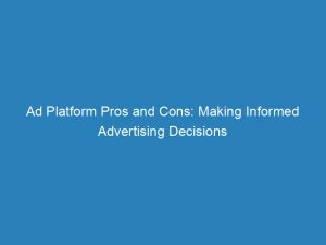 ad platform pros and cons making informed advertising decisions 144834