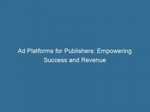 Ad Platforms For Publishers Empowering Success And Revenue 143908
