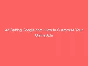 Ad Setting Google Com How To Customize Your Online Ads 149740