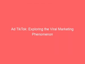 ad tiktok exploring the viral marketing phenomenon 149130