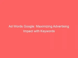 Ad Words Google Maximizing Advertising Impact With Keywords 151411