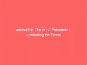 Adcreative: The Art Of Persuasion: Unleashing The Power 5 Adcreative The Art Of Persuasion Unleashing The Power 148451